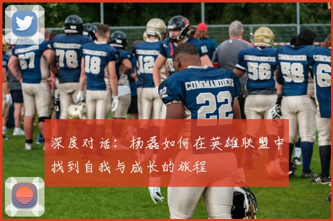 深度对话：杨磊如何在英雄联盟中找到自我与成长的旅程