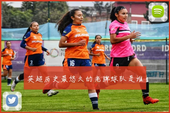 英超历史最悠久的老牌球队是谁