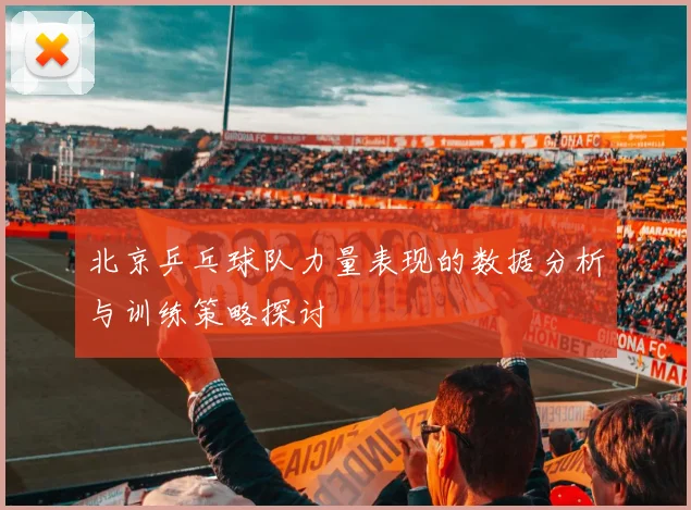 北京乒乓球队力量表现的数据分析与训练策略探讨